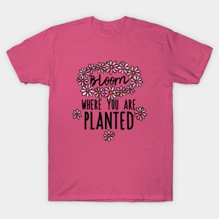 Bloom where you are planted T-Shirt